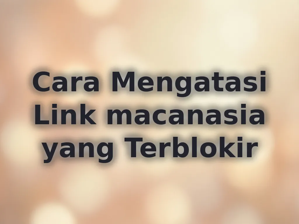 Cara Mengatasi Link macanasia yang Terblokir