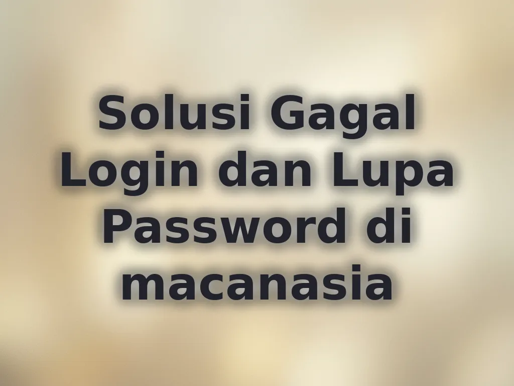 Solusi Gagal Login dan Lupa Password di macanasia