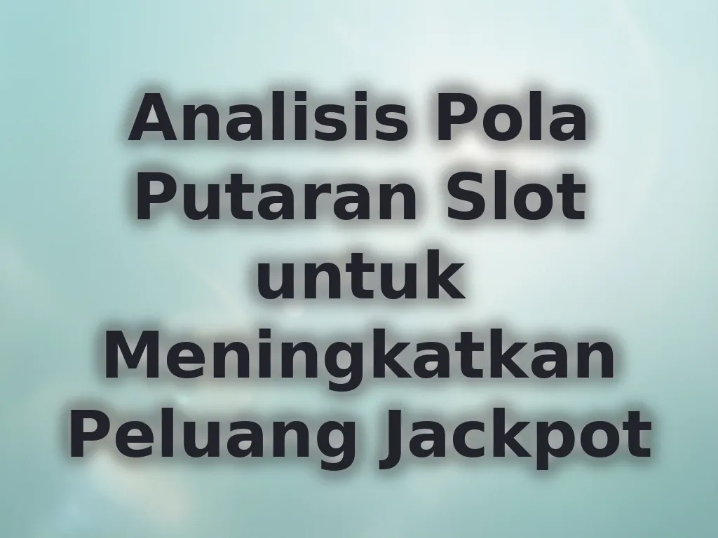 Analisis Pola Putaran Slot untuk Meningkatkan Peluang Jackpot