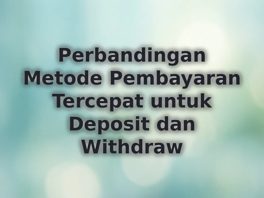 Perbandingan Metode Pembayaran Tercepat untuk Deposit dan Withdraw