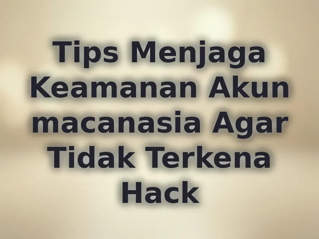 Tips Menjaga Keamanan Akun macanasia Agar Tidak Terkena Hack