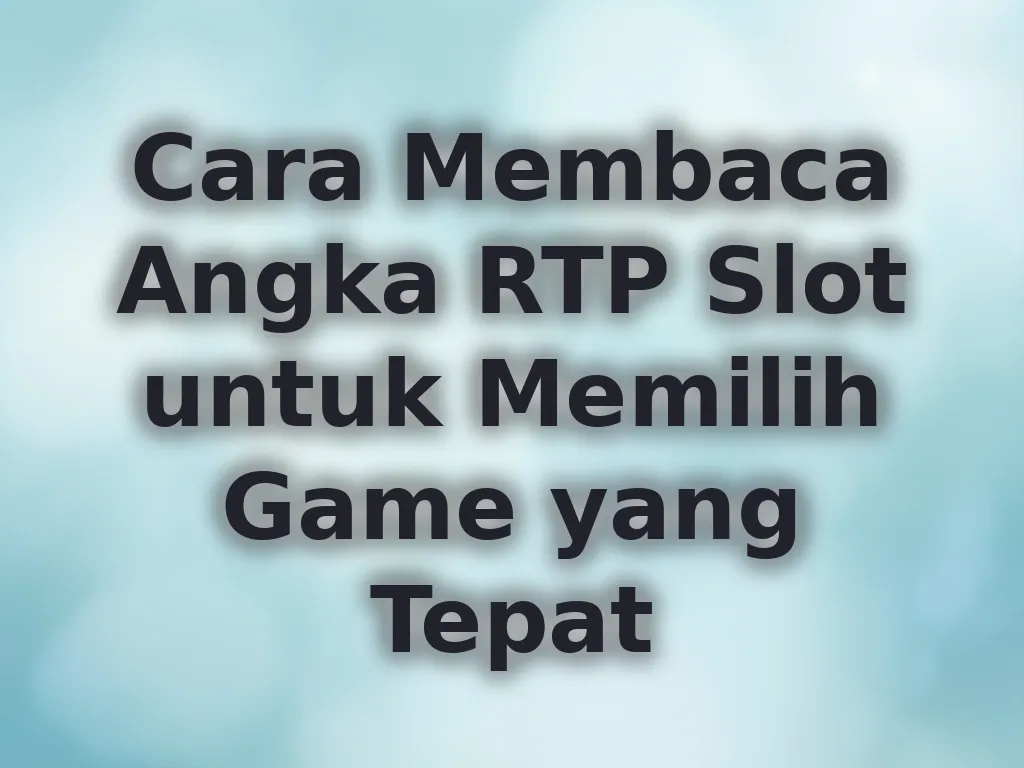 Cara Membaca Angka RTP Slot untuk Memilih Game yang Tepat